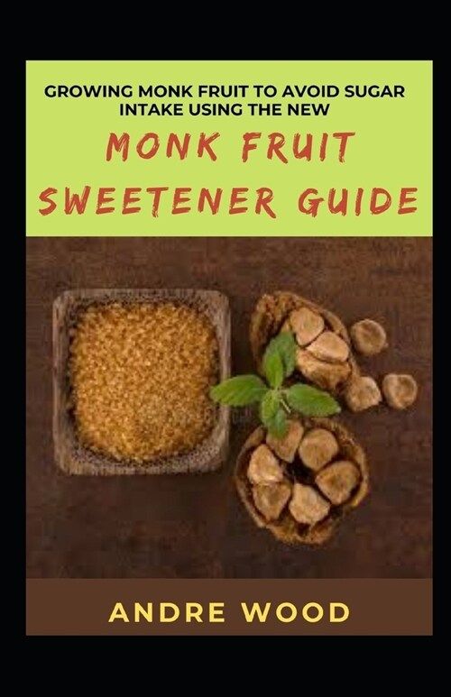 [POD] Growing Monk Fruit To Avoid Sugar Intake Using The New Monk Fruit Sweetener Guide (Paperback)