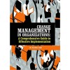 Change Management in Organizations: A Comprehensive Guide to Effective Implementation